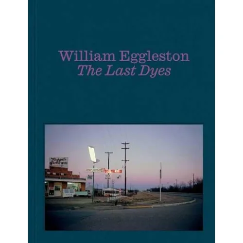 William Eggleston: The Last Dyes 윌리엄 에글스턴, 하드커버, David Zwirner Books, Eggleston, William , Kastner, Jeffrey , Equinox Gallery, Vancouver , Herzog, Fred